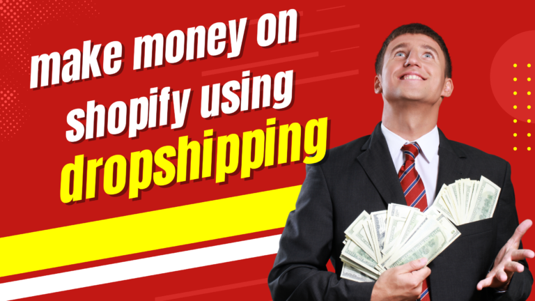 How to Make Money on Shopify Using Dropshipping